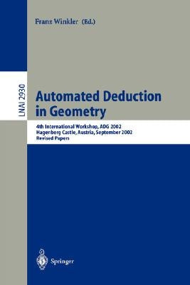 Automated Deduction in Geometry: 4th International Workshop, Adg 2002, Hagenberg Castle, Austria, September 4-6, 2002, Revised Papers by Winkler, Franz