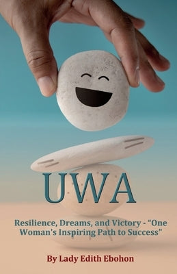 Uwa: Resilience, Dreams, and Victory - "One Woman's Inspiring Path to Success" by Ebohon, Lady Edith