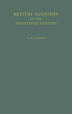 British Economy of the Nineteenth Century: Essays by Rostow, W. W.