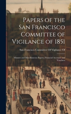 Papers of the San Francisco Committee of Vigilance of 1851: Minutes and Miscellaneous Papers, Financial Accounts and Vouchers by San Francisco Committee of Vigilance of