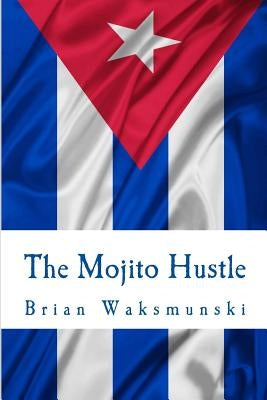 The Mojito Hustle by Waksmunski, Brian