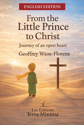 From the Little Prince to Christ: A Journey of an Open Heart by Wion-Florens, Geoffrey