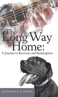 The Long Way Home: a Journey to Recovery and Redemption by Wiles, Jonathan C.