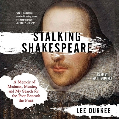 Stalking Shakespeare: A Memoir of Madness, Murder, and My Search for the Poet Beneath the Paint by Durkee, Lee