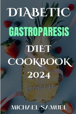 Diabetic Gastroparesis Diet Cookbook 2024: 101 Low-Carb and Low-Sugar Recipes to Overcome Abdominal Pain. by Samuel, Michael