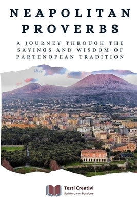 Neapolitan Proverbs: A Journey through the Sayings and Wisdom of Partenopean Tradition by Creativi, Testi
