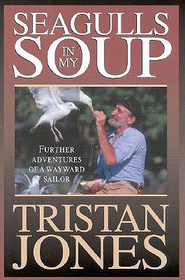 Seagulls in My Soup: Further Adventures of a Wayward Sailor by Jones, Tristan
