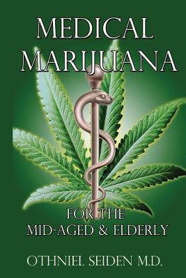 Medical Marijuana: For The Mid-Aged & The Elderly by Seiden MD, Othniel