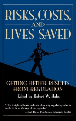 Risks, Costs, and Lives Saved: Getting Better Results from Regulation by Hahn, Robert W.