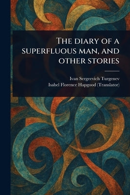 The Diary of a Superfluous Man, and Other Stories by Turgenev, Ivan Sergeevich