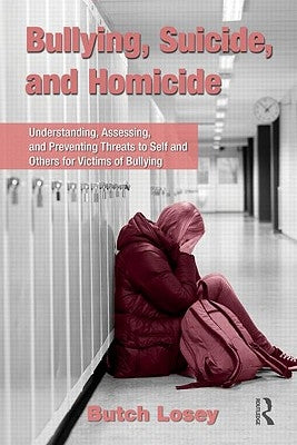 Bullying, Suicide, and Homicide: Understanding, Assessing, and Preventing Threats to Self and Others for Victims of Bullying [With CDROM] by Losey, Butch