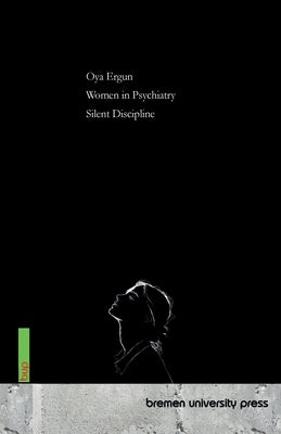 Women in Psychiatry: Silent Discipline by Ergun, Oya
