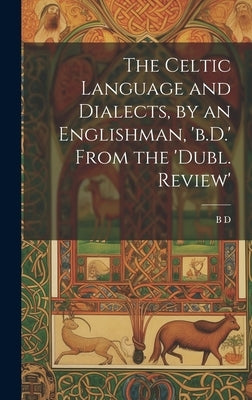 The Celtic Language and Dialects, by an Englishman, 'b.D.' From the 'dubl. Review' by D, B.