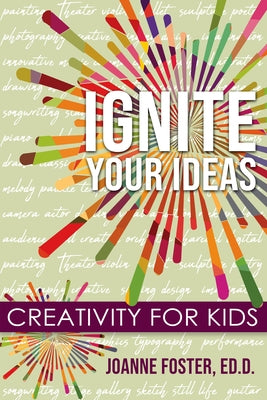 Ignite Your Ideas: Creativity for Kids by Foster Ed D., Joanne