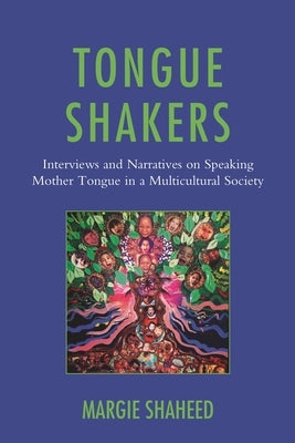 Tongue Shakers: Interviews and Narratives on Speaking Mother Tongue in a Multicultural Society by Shaheed, Margie