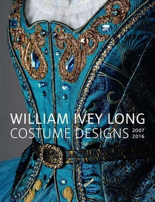 William Ivey Long: Costume Designs, 2007-2016 by Carlano, Annie