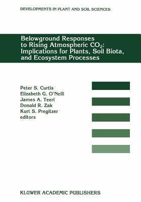 Belowground Responses to Rising Atmospheric Co2: Implications for Plants, Soil Biota, and Ecosystem Processes: Proceedings of a Workshop Held at the U by Curtis, P. S.