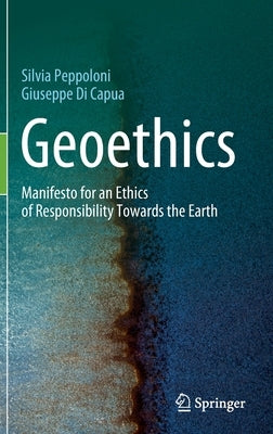 Geoethics: Manifesto for an Ethics of Responsibility Towards the Earth by Peppoloni, Silvia