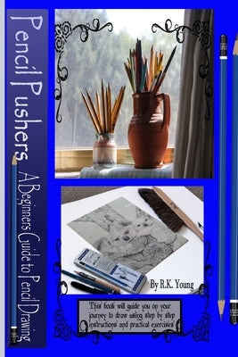 Pencil Pushers Pencil Drawing A Beginner's Guide by Young, Ronnie
