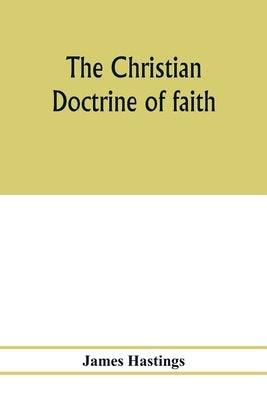The Christian doctrine of faith by Hastings, James