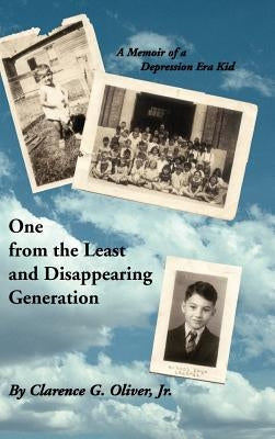 One from the Least and Disappearing Generation- A Memoir of a Depression Era Kid by Oliver, Clarence G., Jr.