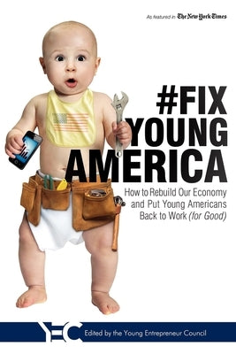 #Fix Young America: How to Rebuild Our Economy and Put Young Americans Back to Work (for Good) by Young Entreprenuer Council