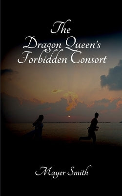 The Dragon Queen's Forbidden Consort by Smith, Mayer