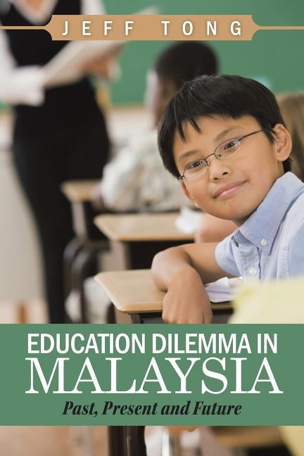 Education Dilemma in Malaysia: Past, Present and Future by Tong, Jeff