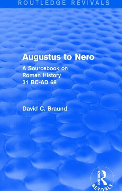 Augustus to Nero (Routledge Revivals): A Sourcebook on Roman History, 31 BC-AD 68 by Braund, David