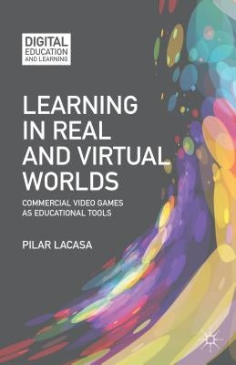 Learning in Real and Virtual Worlds: Commercial Video Games as Educational Tools by Lacasa, P.