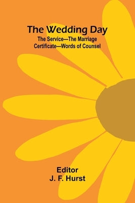 The Wedding Day; The Service The Marriage Certificate Words Of Counsel by F. Hurst, J.