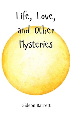 Life, Love, and Other Mysteries by Barrett, Gideon