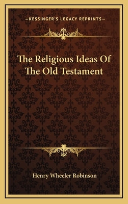 The Religious Ideas Of The Old Testament by Robinson, Henry Wheeler