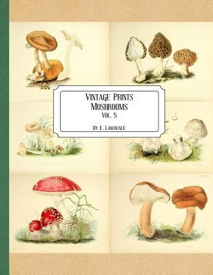 Vintage Prints: Mushrooms: Vol. 5 by Lawrence, E.