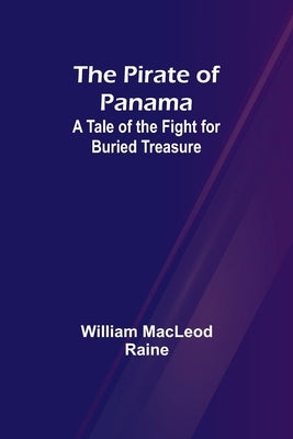 The Pirate of Panama: A Tale of the Fight for Buried Treasure by Raine, William MacLeod