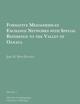 Formative Mesoamerican Exchange Networks with Special Reference to the Valley of Oaxaca: Volume 7 by Pires-Ferreira, Jane W.