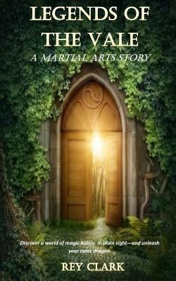 Legends of the Vale: A Martial Arts Story by Clark, Rey