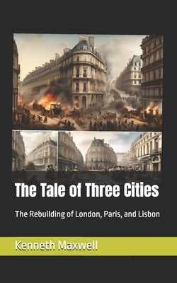 The Tale of Three Cities: The Rebuilding of London, Paris, and Lisbon by Laird, Robbin