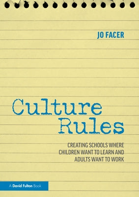 Culture Rules: Creating Schools Where Children Want to Learn and Adults Want to Work by Facer, Jo