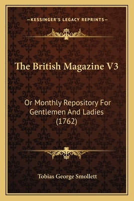 The British Magazine V3: Or Monthly Repository For Gentlemen And Ladies (1762) by Smollett, Tobias George