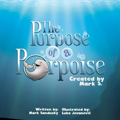 The Purpose of a Porpoise: A rhyming underwater tale of self-discovery by Jovanovic, Luka