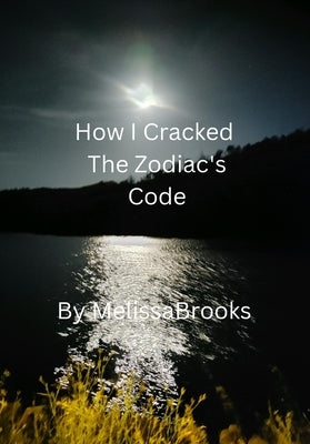 How I Cracked the Zodiac's Code by Brooks, Melissa