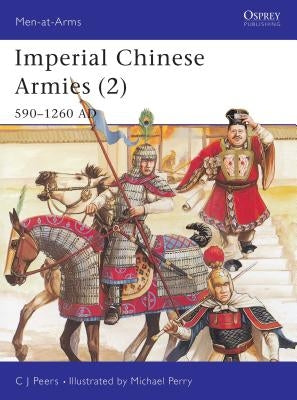 Imperial Chinese Armies (2): 590 1260 Ad by Peers, Cj