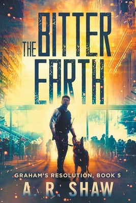 The Bitter Earth: A Post-Apocalyptic Medical Thriller by Shaw, A. R.
