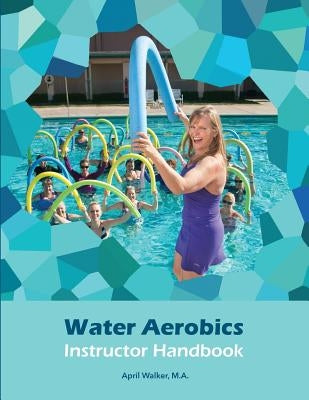 Water Aerobics Instructor Handbook by Walker, April
