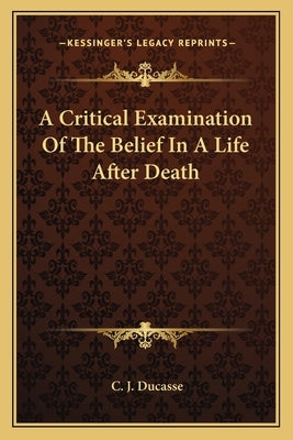 A Critical Examination Of The Belief In A Life After Death by Ducasse, C. J.