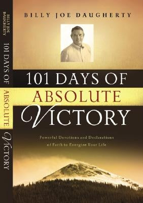 101 Days of Absolute Victory: Powerful Devotions and Declarations of Faith to Energize Your Life by Daugherty, Billy Joe