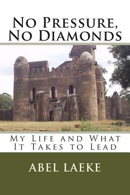 No Pressure, No Diamonds: My Life and What It Takes to Lead by Laeke, Abel