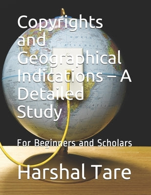 Copyrights and Geographical Indications - A Detailed Study: For Beginners and Scholars by Tare, Harshal Liladhar