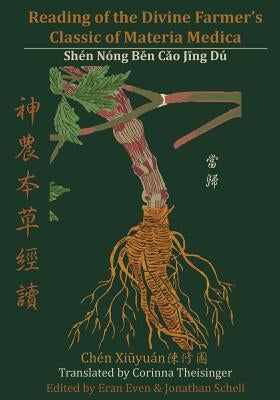Reading of the Divine Farmer's Classic of Materia Medica: Shen Nong Ben Cao Jing Du 神農本草經讀 by Theisinger, Corinna